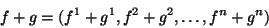 \begin{displaymath}
f + g = (f^{1}+g^{1}, f^{2}+g^{2},\ldots ,f^{n}+g^{n})
\end{displaymath}