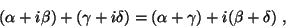 \begin{displaymath}(\alpha + i\beta ) + (\gamma + i\delta ) =(\alpha + \gamma ) + i(\beta + \delta ) ,\end{displaymath}